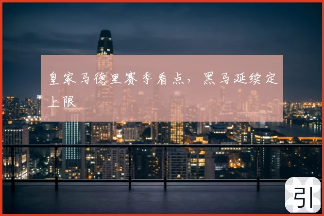皇家马德里赛季看点,黑马延续定上限